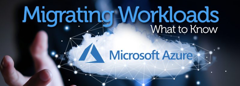 Migrating Workloads to Azure: What to Know
