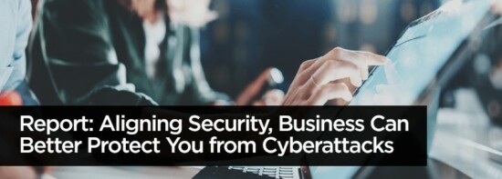 Report: Aligning Security, Business Can Better Protect You from Cyberattacks