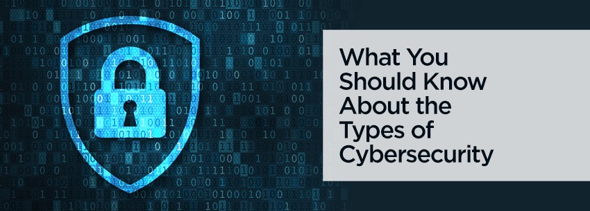 What You Should Know About the Types of Cybersecurity