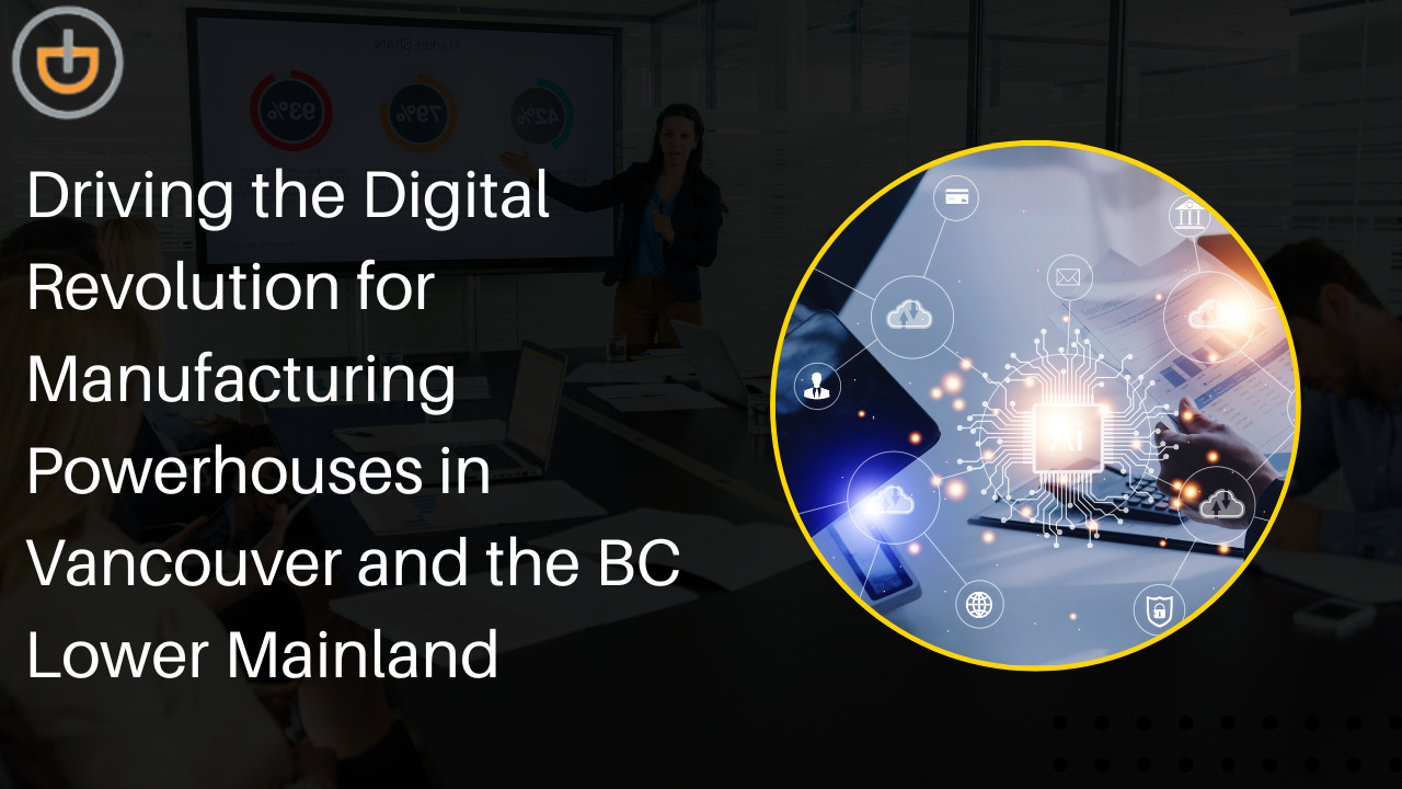 Driving the Digital Revolution for Manufacturing Powerhouses in Vancouver and the BC Lower Mainland