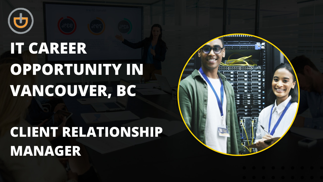 IT Career Opportunity In Vancouver Client Relationship Manager
