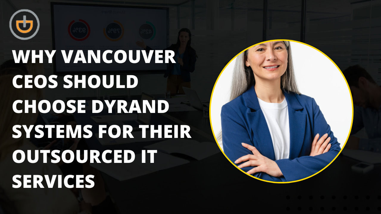 Why Vancouver CEOs Should Choose Dyrand Systems for Their Outsourced IT Services